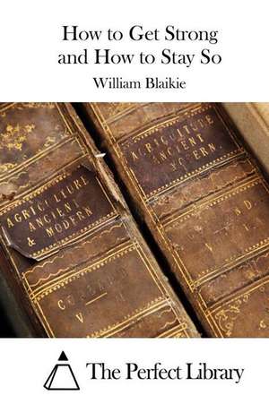 How to Get Strong and How to Stay So: Originals de William Blaikie