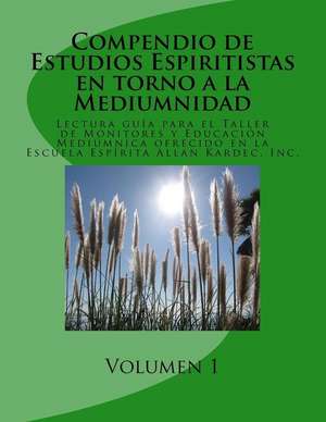 Compendio de Estudios Espiritistas En Torno a la Mediumnidad- Volumen 1 de Jose E. Arroyo