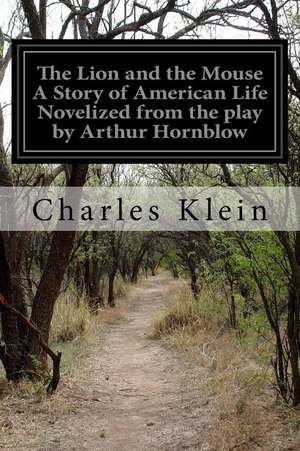 The Lion and the Mouse a Story of American Life Novelized from the Play by Arthur Hornblow: El Caudillo Hispano Que Se Alzo Contra El Islam de Charles Klein