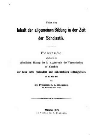 Ueber Den Inhalt Der Allgemeinen Bildung in Der Zeit Der Scholastik: El Caudillo Hispano Que Se Alzo Contra El Islam de Rochus Freiherr Von Liliencron