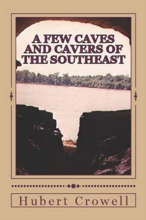 A Few Caves and Cavers of the Southeast de Hubert Clark Crowell