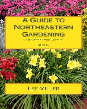 A Guide to Northeastern Gardening de Lee Miller