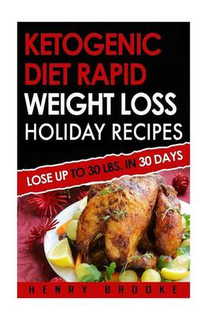 Ketogenic Diet: Rapid Weight Loss Holiday Recipes de Henry Brooke