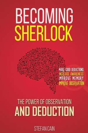 Becoming Sherlock: The Power of Observation & Deduction de Stefan Cain