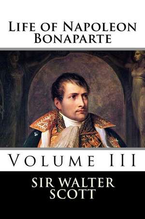 Life of Napoleon Bonaparte (Volume III): 45 Minutes - Key Points Summary/Refresher with Crib Sheet Infographic de Sir Walter Scott