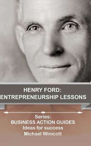 Henry Ford: Teachings from One of the Most Successful Entrepreneurs in the World de Michael Winicott