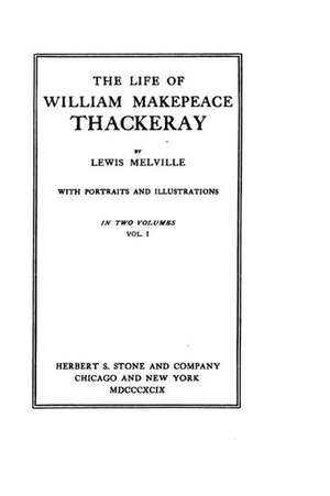 The Life of William Makepeace Thackeray - Vol. I: With Verses from the Psalms de Lewis Melville