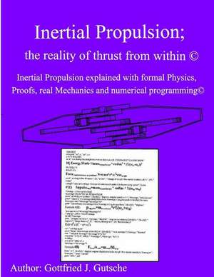 Inertial Propulsion(c): Inertial Propulsion Explained with Advanced Physics, Proofs, Program Logic, Real Mechanics and Much More(c) de MR Gottfried J. Gutsche