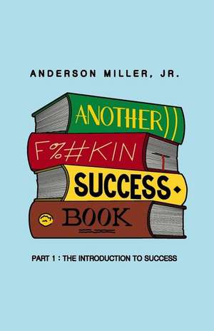 Another F%#kin Success Book de Miller Jr, Anderson