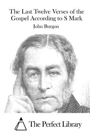 The Last Twelve Verses of the Gospel According to S Mark: Translated and Original de John Burgon