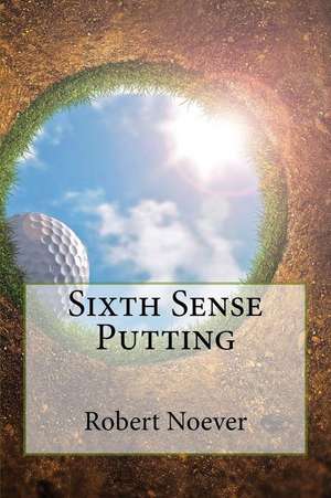 Sixth Sense Putting de Robert W. Noever