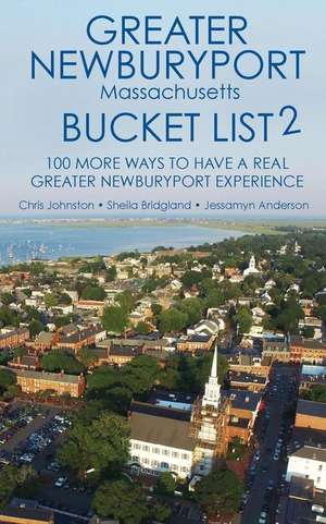 The Greater Newburyport Massachusetts Bucket List 2: 100 More Ways to Have a Greater Newburyport Experience de Chris Johnston