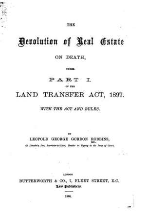 The Devolution of Real Estate on Death, Under Part 1 of the Land Transfer ACT, 1897: Yearly Planner de Robbins, Leopold George Gordon