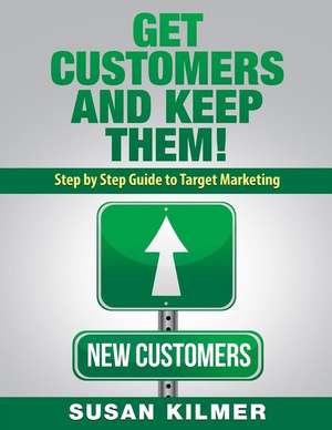 Get Customers and Keep Them!: Step by Step Guide to Target Marketing de Susan Kilmer