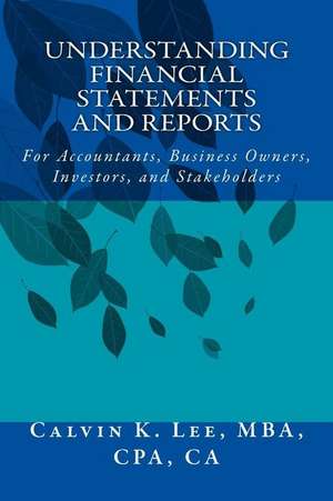 Understanding Financial Statements and Reports: For Accountants, Business Owners, Investors, and Stakeholders de Calvin K. Lee