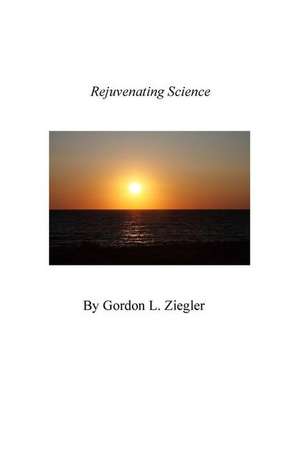 Rejuvenating Science de Gordon L. Ziegler