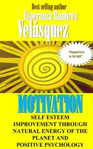 Self Esteem Improvement Through Natural Energy of the Planet and Positive Psychology de Esperanza Ramirez Velasquez