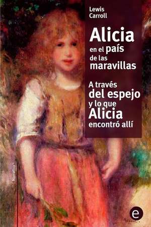 Alicia En El Pais de Las Maravilla/A Traves del Espejo y Lo Que Alicia Encontro Alli de Lewis Carroll