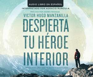 Despierta Tu Heroe Interior (Awakening Your Inner Hero) de Victor Hugo Manzanilla