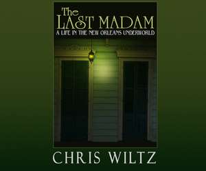 The Last Madam: A Life in the New Orleans Underworld de Christine Wiltz