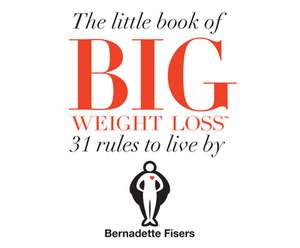 The Little Book of Big Weight Loss: 31 Rules to Live by de Bernadette Fisers