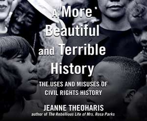 A More Beautiful and Terrible History: The Uses and Misuses of Civil Rights History de Kim Staunton