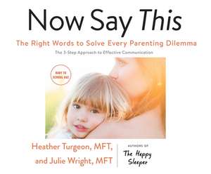 Now Say This: The Right Words to Solve Every Parenting Dilemma de Heather Turgeon Mft