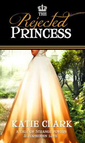 The Rejected Princess de Katie Clark