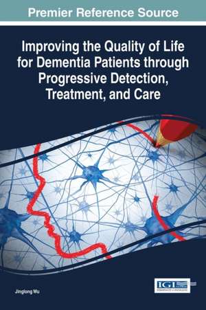 Improving the Quality of Life for Dementia Patients Through Progressive Detection, Treatment, and Care de Jinglong Wu