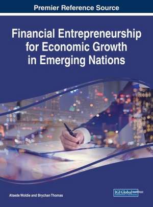 Financial Entrepreneurship for Economic Growth in Emerging Nations de Atsede Woldie