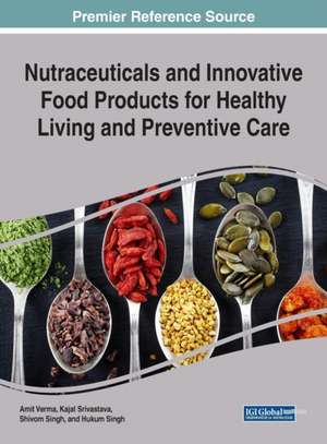 Nutraceuticals and Innovative Food Products for Healthy Living and Preventive Care de Shivom Singh