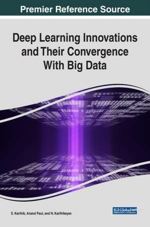 Deep Learning Innovations and Their Convergence With Big Data de S. Karthik