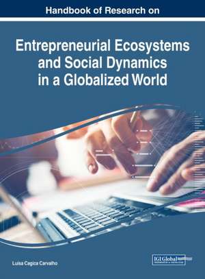 Handbook of Research on Entrepreneurial Ecosystems and Social Dynamics in a Globalized World de Luísa Cagica Carvalho