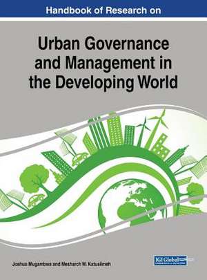 Handbook of Research on Urban Governance and Management in the Developing World de Joshua Mugambwa