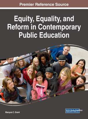 Equity, Equality, and Reform in Contemporary Public Education de Grant, Marquis C.