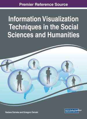 Information Visualization Techniques in the Social Sciences and Humanities de Osinska, Veslava