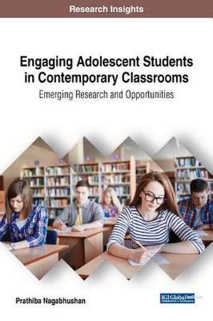 Engaging Adolescent Students in Contemporary Classrooms: Emerging Research and Opportunities de Prathiba Nagabhushan