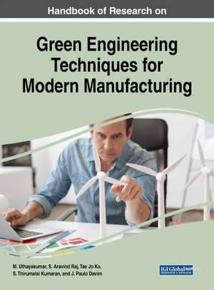 Handbook of Research on Green Engineering Techniques for Modern Manufacturing de M. Uthayakumar