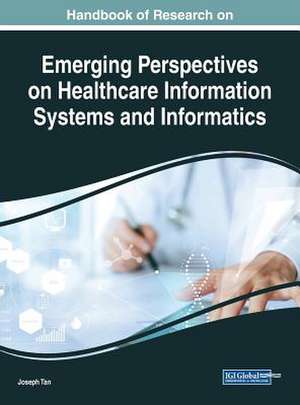 Handbook of Research on Emerging Perspectives on Healthcare Information Systems and Informatics de Joseph Tan