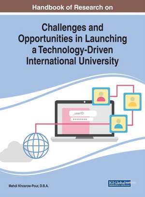 Handbook of Research on Challenges and Opportunities in Launching a Technology-Driven International University de D. B. A. Mehdi Khosrow-Pour