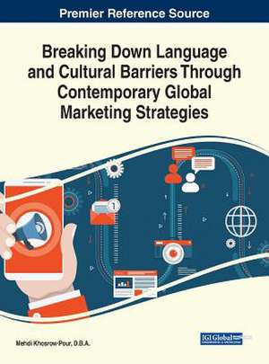 Breaking Down Language and Cultural Barriers Through Contemporary Global Marketing Strategies de D. B. A. Mehdi Khosrow-Pour