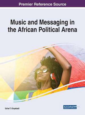 Music and Messaging in the African Political Arena de Uche T. Onyebadi