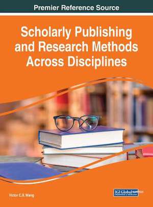 Scholarly Publishing and Research Methods Across Disciplines de Viktor Wang