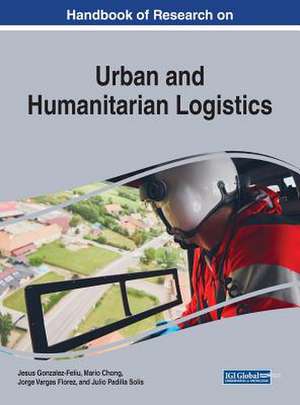 Handbook of Research on Urban and Humanitarian Logistics de Mario Chong