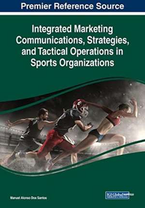 Integrated Marketing Communications, Strategies, and Tactical Operations in Sports Organizations de Manuel Alonso Dos Santos