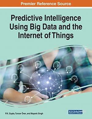 Predictive Intelligence Using Big Data and the Internet of Things de P. K. Gupta