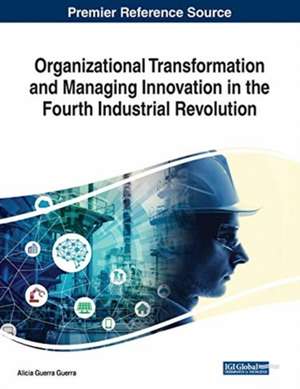 Organizational Transformation and Managing Innovation in the Fourth Industrial Revolution de Alicia Guerra Guerra