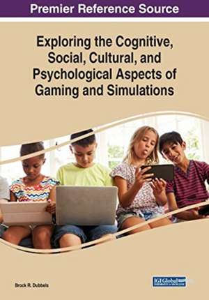 Exploring the Cognitive, Social, Cultural, and Psychological Aspects of Gaming and Simulations de Brock R. Dubbels