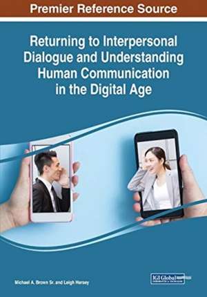 Returning to Interpersonal Dialogue and Understanding Human Communication in the Digital Age de Michael A. Brown Sr.