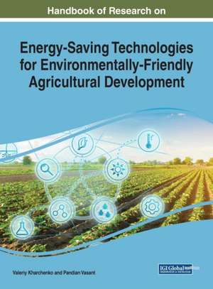 Handbook of Research on Energy-Saving Technologies for Environmentally-Friendly Agricultural Development de Valeriy Kharchenko